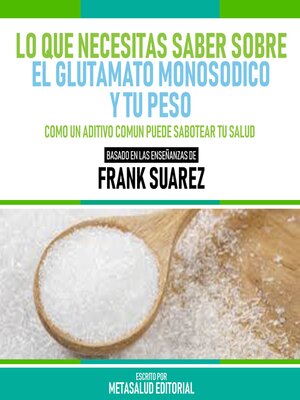 cover image of Lo Que Necesitas Saber Sobre El Glutamato Monosodico Y Tu Peso--Basado En Las Enseñanzas De Frank Suarez